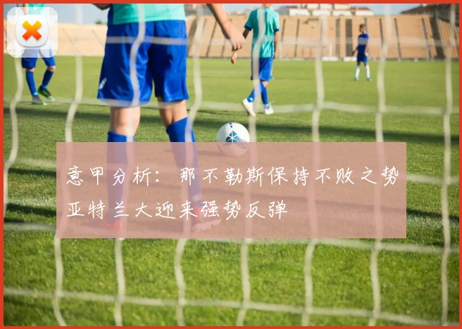 意甲分析：那不勒斯保持不败之势亚特兰大迎来强势反弹