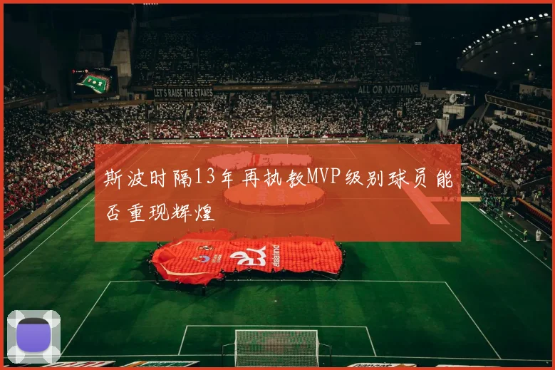 斯波时隔13年再执教MVP级别球员能否重现辉煌